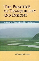 The Practice of Tranquility and Insight: A Guide to Tibetan Buddhist Mediation by Khenchen Thrangu Rinpoche