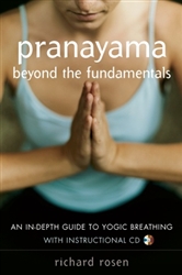 Pranayama Beyond the Fundamentals: An In-Depth Guide to Yogic Breathing with Instructional CD by Richard Rosen