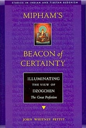 Mipham's Beacon of Certainty: Illuminating the View of Dzogchen, the Great Perfection by John Whitney Pettit