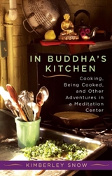 In Buddhas Kitchen: Cooking, Being Cooked, and Other Adventures in a Meditation Center by Kimberley Snow