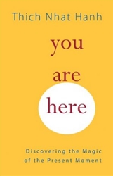 You Are Here: Discovering the Magic of the Present Moment by Thich Nhat Hanh