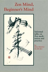 Zen Mind, Beginner's Mind: Informal talks on Zen meditation and practice, by Shunryu Suzuki