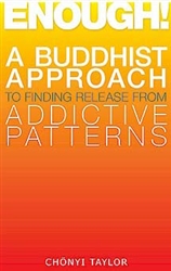 Enough! A Buddhist Approach to Finding Release from Addictive Patterns by Chonyi Taylor