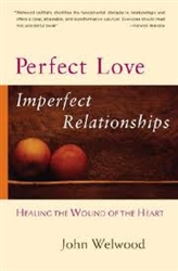 Perfect Love, Imperfect Relationships, by John Welwood